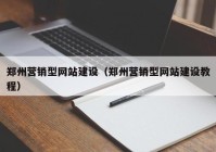 郑州营销型网站建设（郑州营销型网站建设教程）