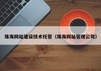 珠海网站建设技术托管（珠海网站管理公司）