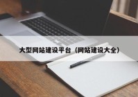 大型网站建设平台（网站建设大全）