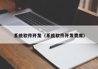 系统软件开发（系统软件开发费用）