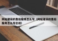 网站建设的售后服务怎么写（网站建设的售后服务怎么写总结）