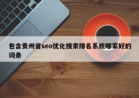 包含贵州省seo优化搜索排名系统哪家好的词条