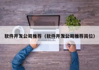 软件开发公司推荐（软件开发公司推荐岗位）