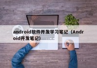 android软件开发学习笔记（Android开发笔记）