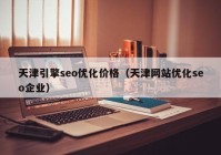 天津引擎seo优化价格（天津网站优化seo企业）