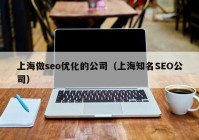 上海做seo优化的公司（上海知名SEO公司）